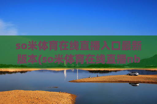 so米体育在线直播入口最新版本(so米体育在线直播nba)