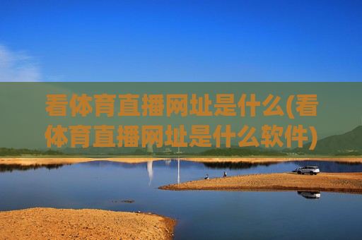 看体育直播网址是什么(看体育直播网址是什么软件)