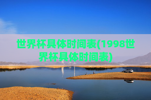世界杯具体时间表(1998世界杯具体时间表)