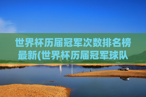 世界杯历届冠军次数排名榜最新(世界杯历届冠军球队)