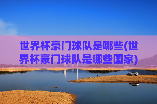 世界杯豪门球队是哪些(世界杯豪门球队是哪些国家)