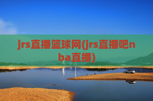 jrs直播篮球网(jrs直播吧nba直播)