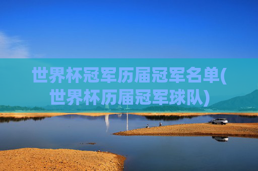 世界杯冠军历届冠军名单(世界杯历届冠军球队)