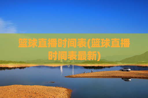 篮球直播时间表(篮球直播时间表最新)