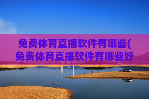 免费体育直播软件有哪些(免费体育直播软件有哪些好用)
