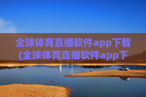 全球体育直播软件app下载(全球体育直播软件app下载.fafalai.中国)