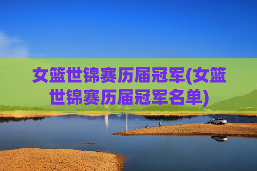 女篮世锦赛历届冠军(女篮世锦赛历届冠军名单)