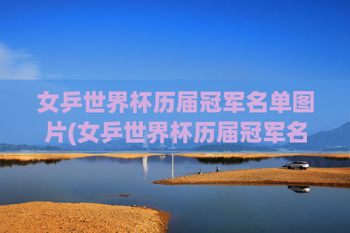 女乒世界杯历届冠军名单图片(女乒世界杯历届冠军名单图片大全)女乒世界杯历届冠军名单图片大全