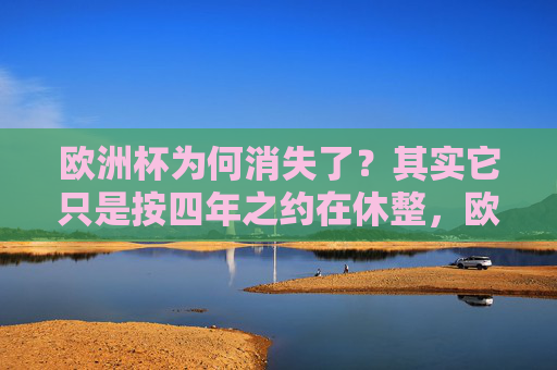 欧洲杯为何消失了？其实它只是按四年之约在休整，欧洲杯为何消失？不过是四年之约的休整