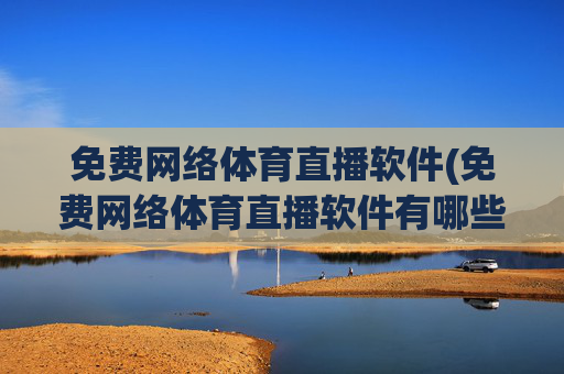 免费网络体育直播软件(免费网络体育直播软件有哪些)