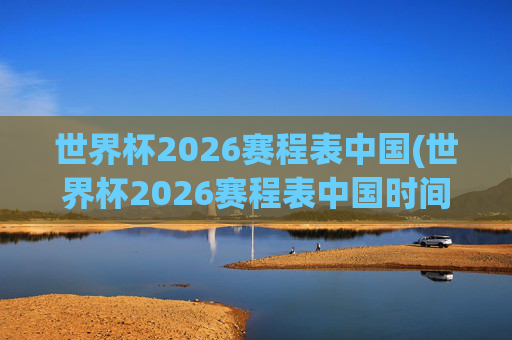 世界杯2026赛程表中国(世界杯2026赛程表中国时间)