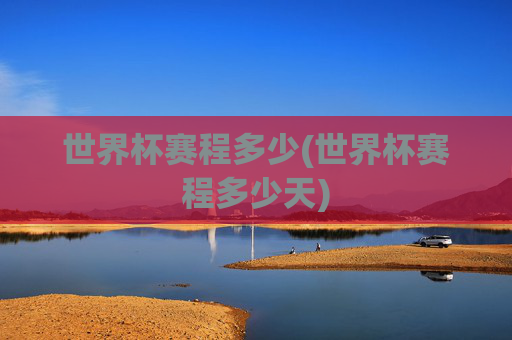 世界杯赛程多少(世界杯赛程多少天)