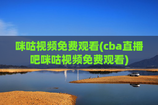 咪咕视频免费观看(cba直播吧咪咕视频免费观看)