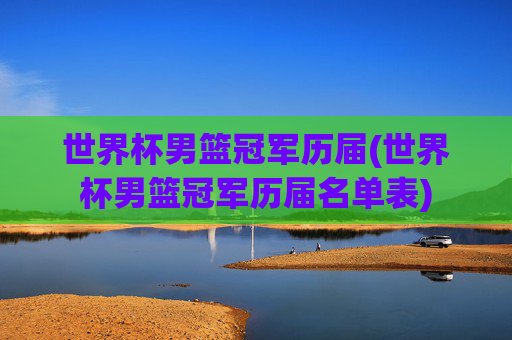 世界杯男篮冠军历届(世界杯男篮冠军历届名单表)