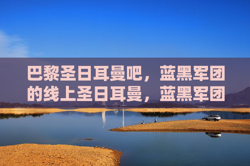 巴黎圣日耳曼吧，蓝黑军团的线上圣日耳曼，蓝黑军团的线上圣日耳曼吧