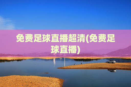 免费足球直播超清(免费足球直播)