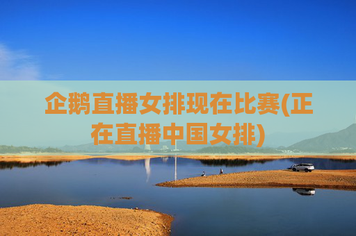 企鹅直播女排现在比赛(正在直播中国女排)