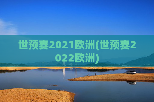 世预赛2021欧洲(世预赛2022欧洲)