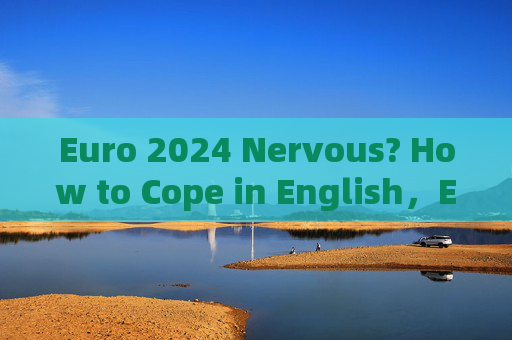 Euro 2024 Nervous? How to Cope in English,Euro 2024 Nervous? How to Cope in English