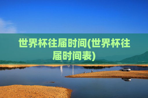 世界杯往届时间(世界杯往届时间表)