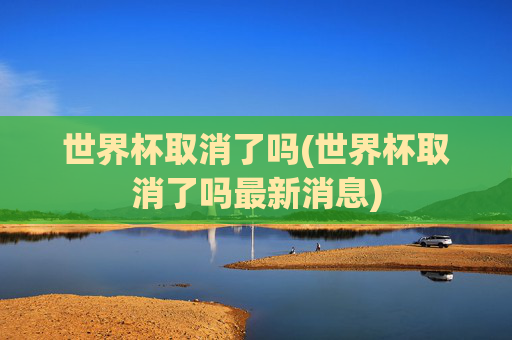 世界杯取消了吗(世界杯取消了吗最新消息)