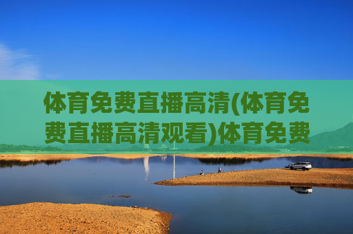 体育免费直播高清(体育免费直播高清观看)体育免费高清直播