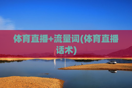 体育直播+流量词(体育直播话术)