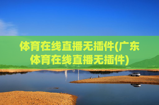 体育在线直播无插件(广东体育在线直播无插件)