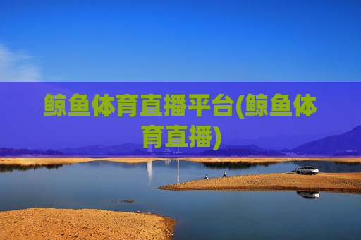 鲸鱼体育直播平台(鲸鱼体育直播)