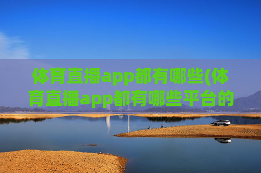 体育直播app都有哪些(体育直播app都有哪些平台的)
