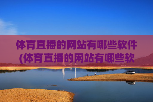 体育直播的网站有哪些软件(体育直播的网站有哪些软件可以看)