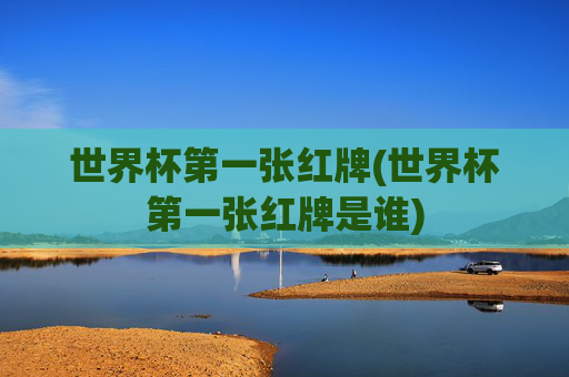世界杯第一张红牌(世界杯第一张红牌是谁)
