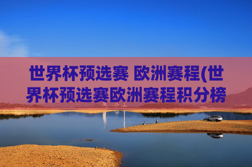 世界杯预选赛 欧洲赛程(世界杯预选赛欧洲赛程积分榜)