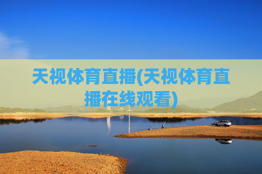 天视体育直播(天视体育直播在线观看)