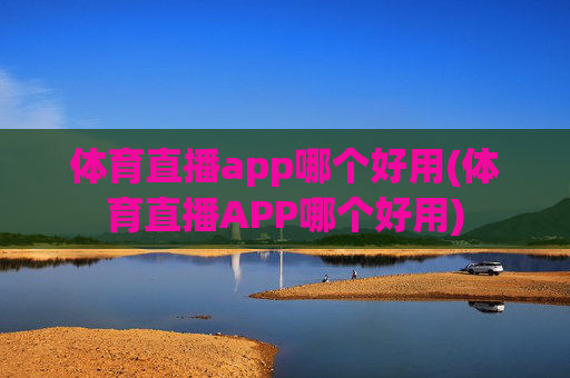 体育直播app哪个好用(体育直播APP哪个好用)