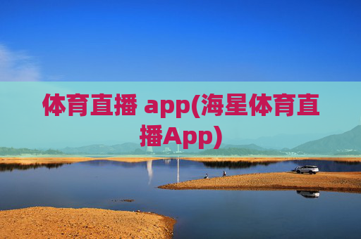 体育直播 app(海星体育直播App)