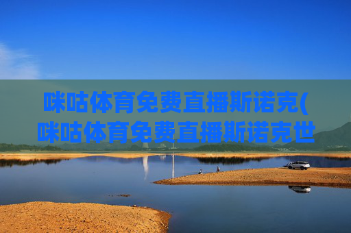咪咕体育免费直播斯诺克(咪咕体育免费直播斯诺克世锦赛)