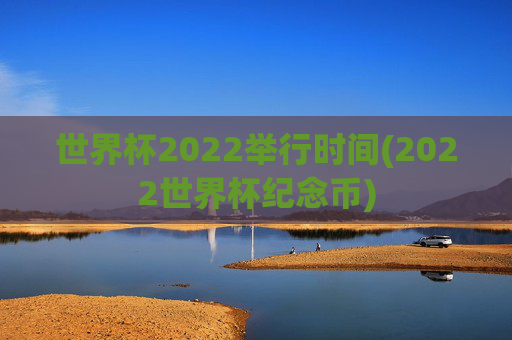 世界杯2022举行时间(2022世界杯纪念币)
