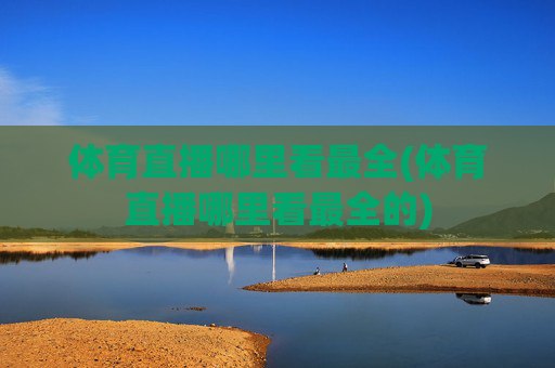 体育直播哪里看最全(体育直播哪里看最全的)