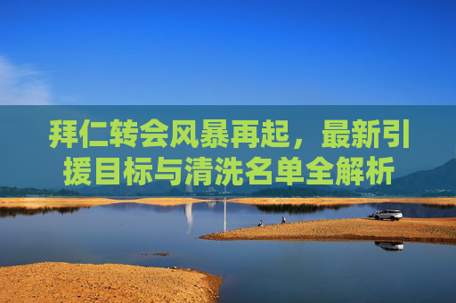 拜仁转会风暴再起,最新引援目标与清洗名单全解析