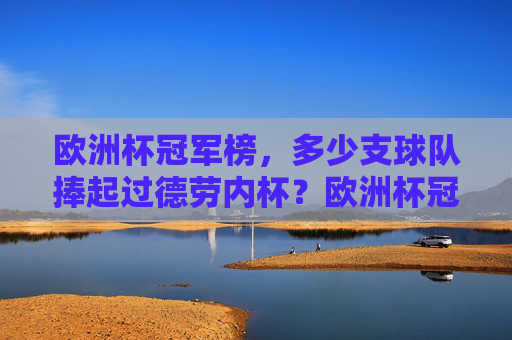欧洲杯冠军榜，多少支球队捧起过德劳内杯？欧洲杯冠军榜，多少支球队捧起过德劳内杯？