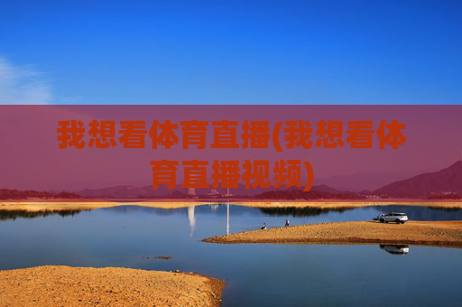 我想看体育直播(我想看体育直播视频)