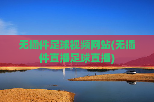 无插件足球视频网站(无插件直播足球直播)
