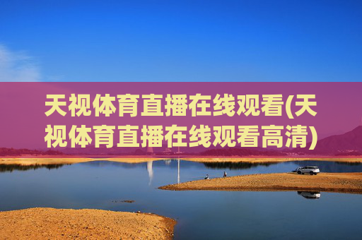 天视体育直播在线观看(天视体育直播在线观看高清)