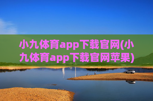 小九体育app下载官网(小九体育app下载官网苹果)