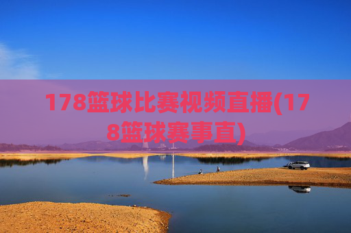 178篮球比赛视频直播(178篮球赛事直)