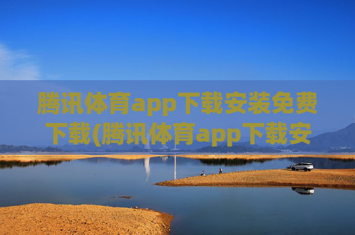 腾讯体育app下载安装免费下载(腾讯体育app下载安装免费下载)