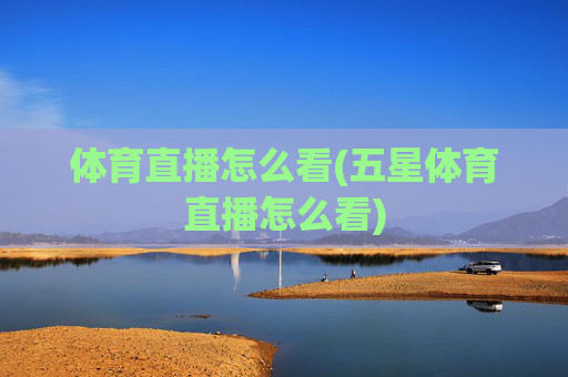 体育直播怎么看(五星体育直播怎么看)