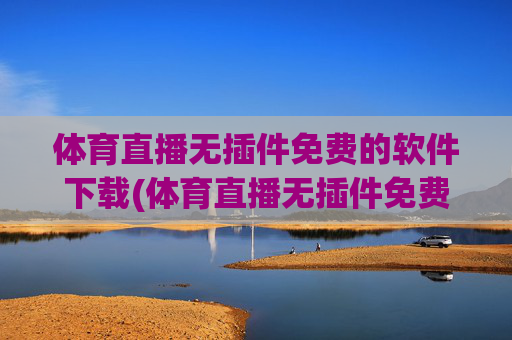 体育直播无插件免费的软件下载(体育直播无插件免费的软件下载安装)免费无插件体育直播软件下载