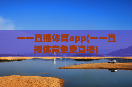 一一直播体育app(一一直播体育免费直播)